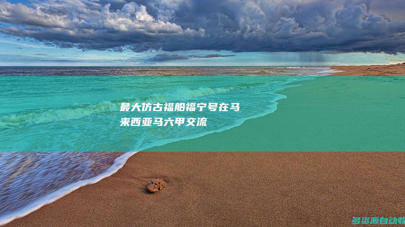 最大仿古福船“福宁”号在马来西亚马六甲交流