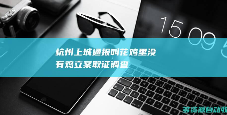 杭州上城通报叫花鸡里没有鸡立案取证调查