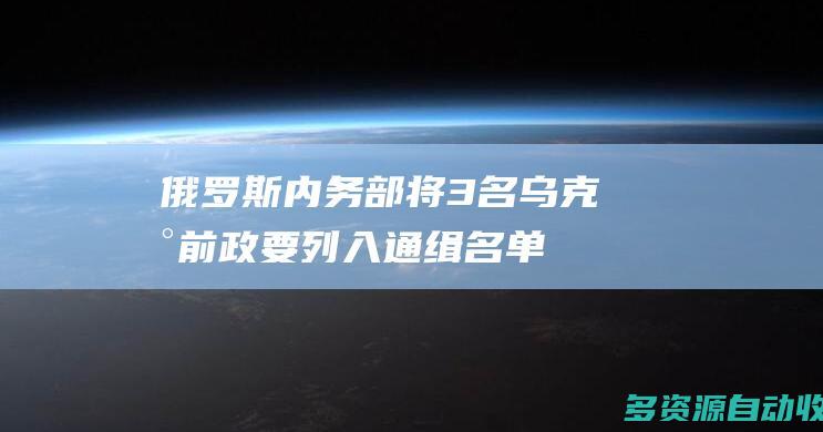 俄罗斯内务部将3名乌克兰前政要列入通缉名单