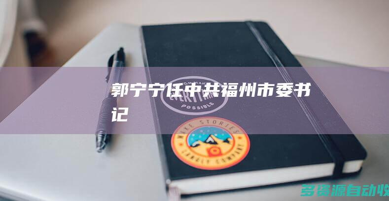 郭宁宁任中共福州市委书记