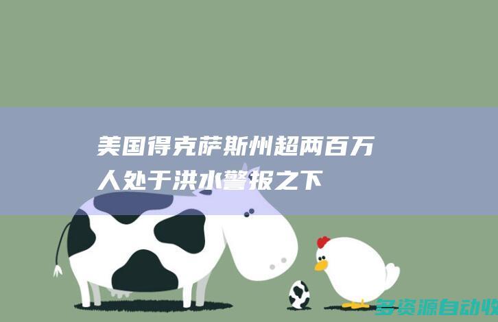 美国得克萨斯州超两百万人处于洪水警报之下