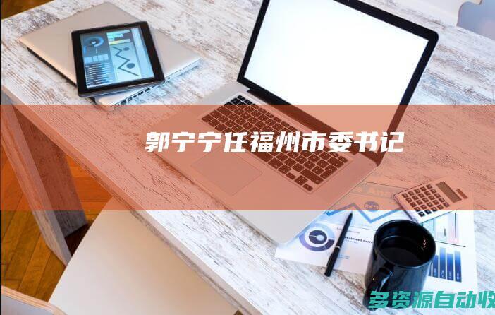 郭宁宁任福州市委书记