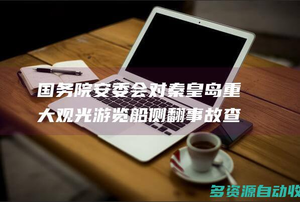 国务院安委会对秦皇岛重大观光游览船侧翻事故查