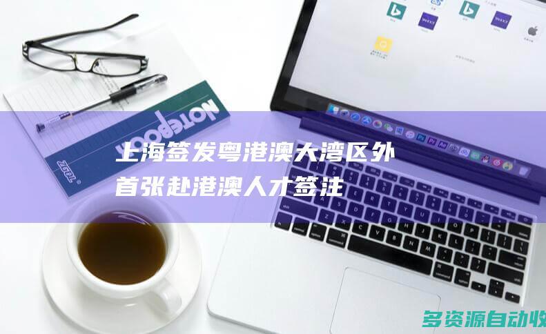 上海签发粤港澳大湾区外首张赴港澳人才签注