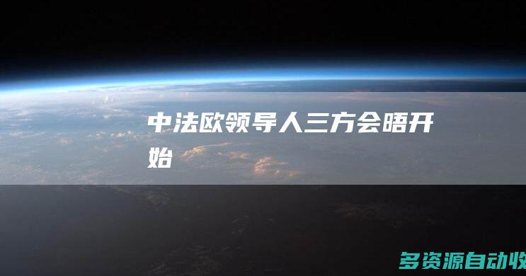 中法欧领导人三方会晤开始