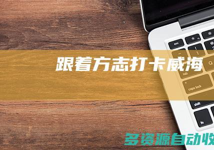 跟着方志打卡威海