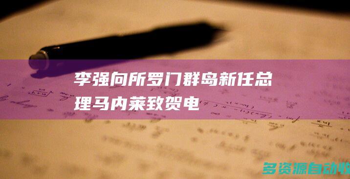 李强向所罗门群岛新任总理马内莱致贺电