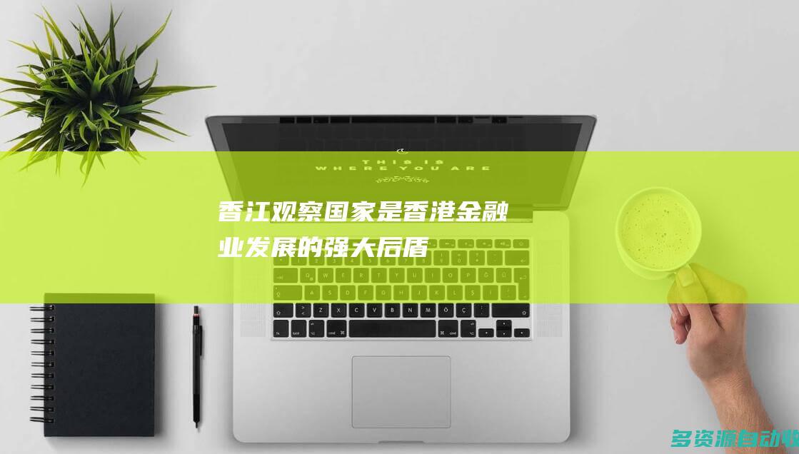 香江观察国家是香港金融业发展的强大后盾