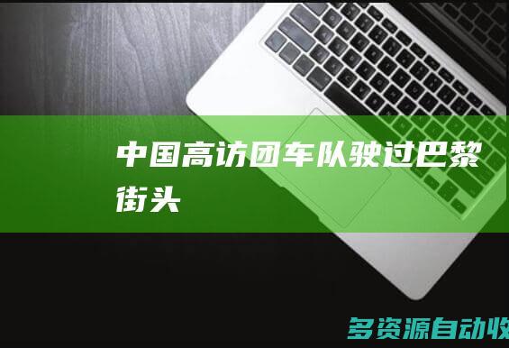 中国高访团车队驶过巴黎街头