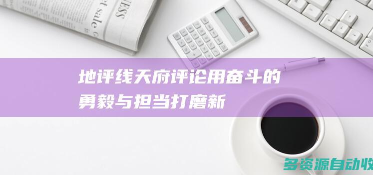 地评线天府评论用奋斗的勇毅与担当打磨新