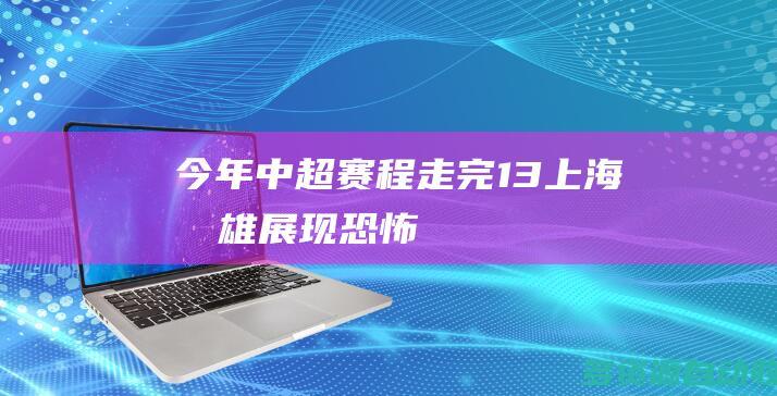 今年中超赛程走完1/3：“上海双雄”展现恐怖实力