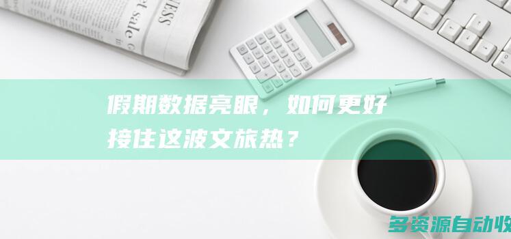 假期数据亮眼，如何更好接住这波文旅热？