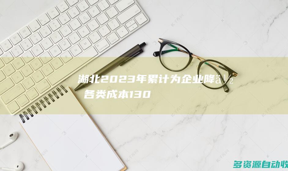 湖北2023年累计为企业降低各类成本130