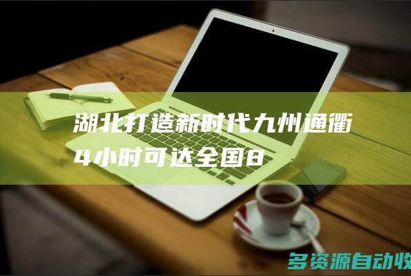 湖北：打造新时代“九州通衢” 4小时可达全国80%重要城市