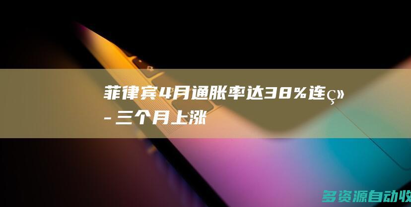 菲律宾4月通胀率达38%连续三个月上涨