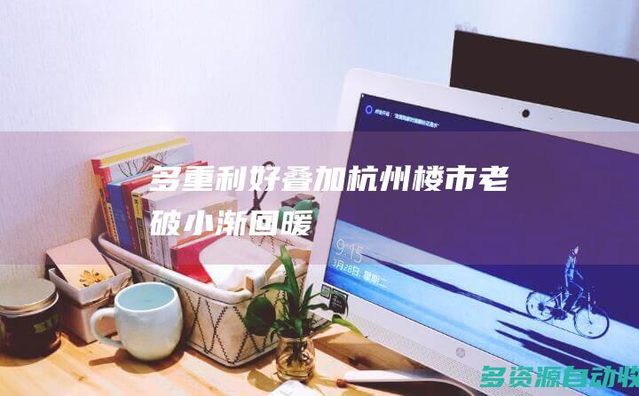 多重利好叠加杭州楼市老破小渐回暖