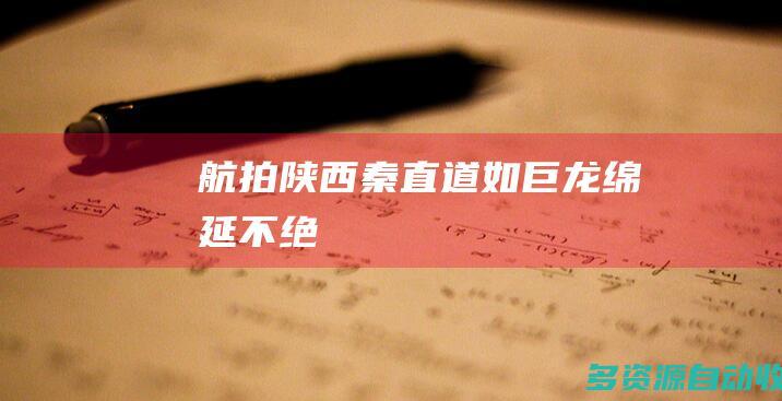 航拍陕西秦直道：如巨龙绵延不绝
