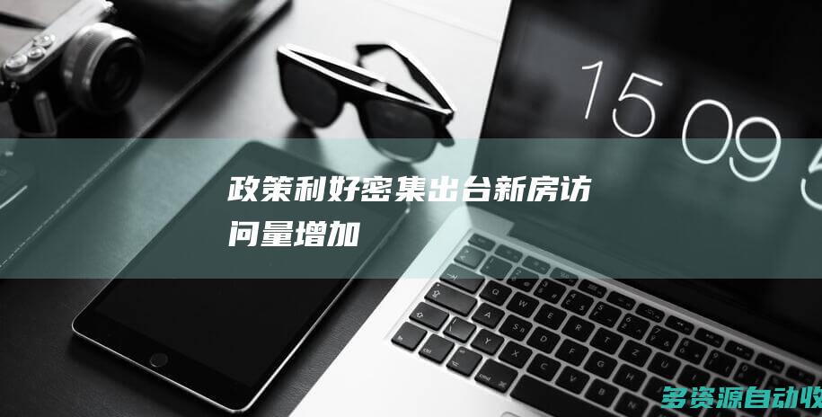政策利好密集出台新房访问量增加