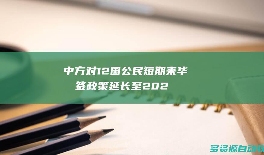 中方对12国公民短期来华免签政策延长至2025年底 外交部介绍情况