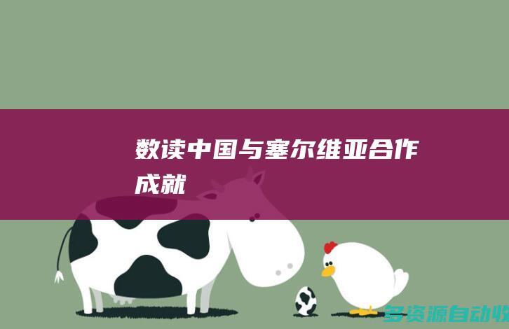 数读中国与塞尔维亚合作成就
