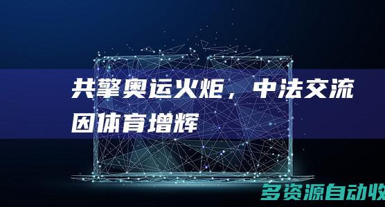 共擎奥运火炬，中法交流因体育增辉