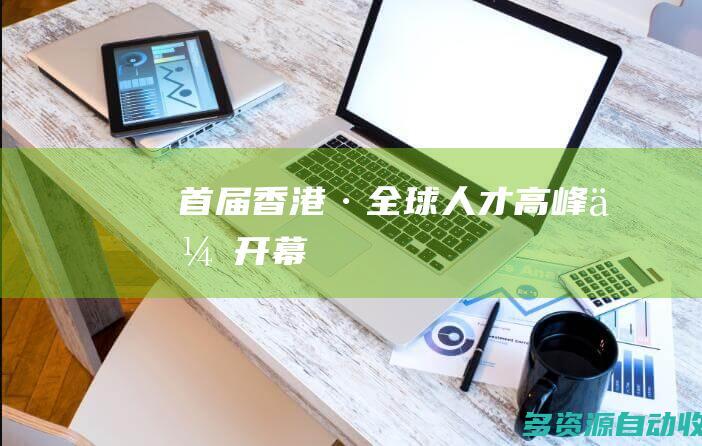 首届香港·全球人才高峰会开幕