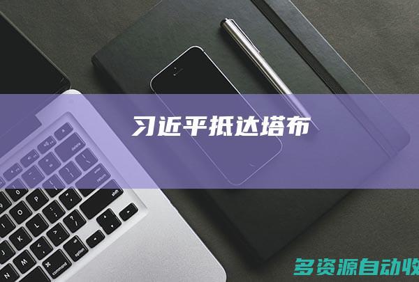 习近平抵达塔布