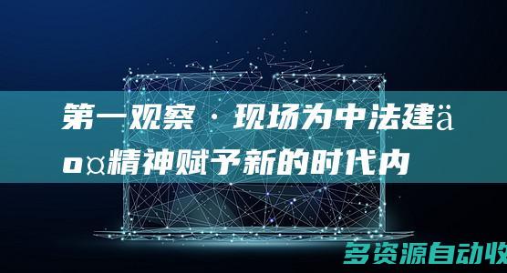 第一观察·现场｜为中法建交精神赋予新的时代内涵