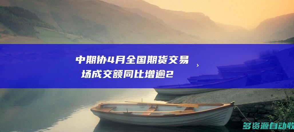 中期协：4月全国期货交易市场成交额同比增逾28%