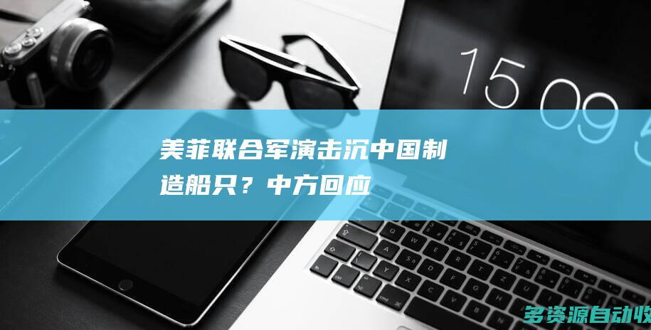 美菲联合军演击沉中国制造船只？中方回应