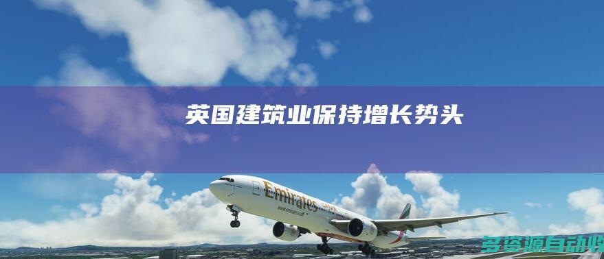 英国建筑业保持增长势头