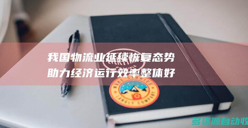 我国物流业延续恢复态势助力经济运行效率整体好