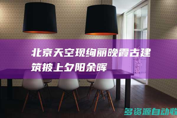 北京天空现绚丽晚霞古建筑披上夕阳余晖