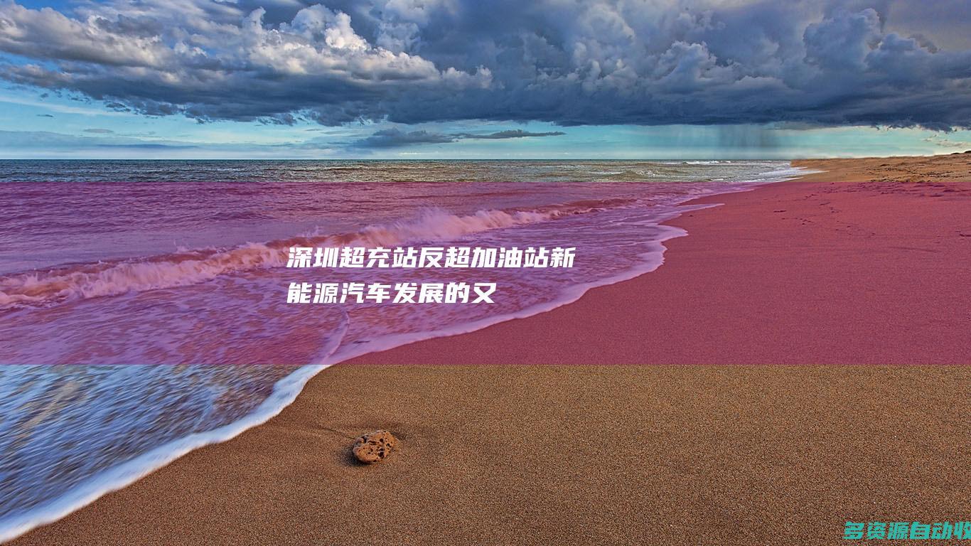 深圳超充站反超加油站新能源汽车发展的又