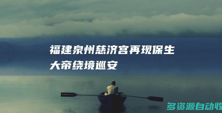 福建泉州慈济宫再现“保生大帝绕境巡安”