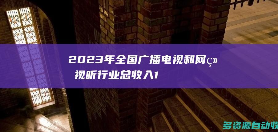 2023年全国广播电视和网络视听行业总收入1