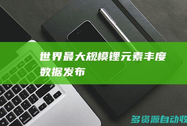 世界最大规模锂元素丰度数据发布