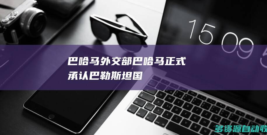 巴哈马外交部：巴哈马正式承认巴勒斯坦国