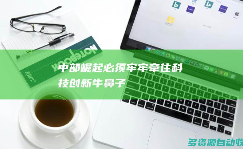 中部崛起必须牢牢牵住科技创新牛鼻子