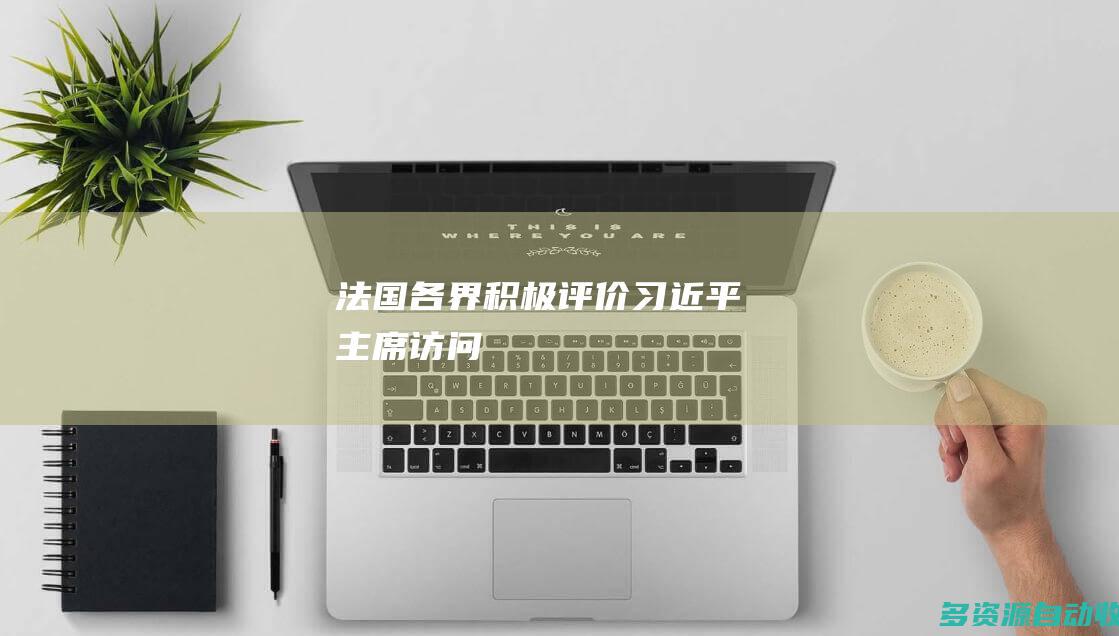 法国各界积极评价习近平主席访问