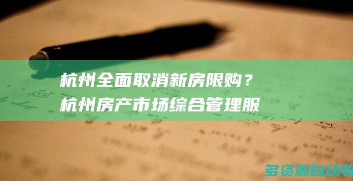 杭州全面取消新房限购？杭州房产市场综合管理服