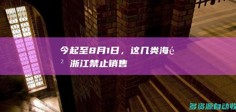 今起至8月1日，这几类海鲜浙江禁止销售
