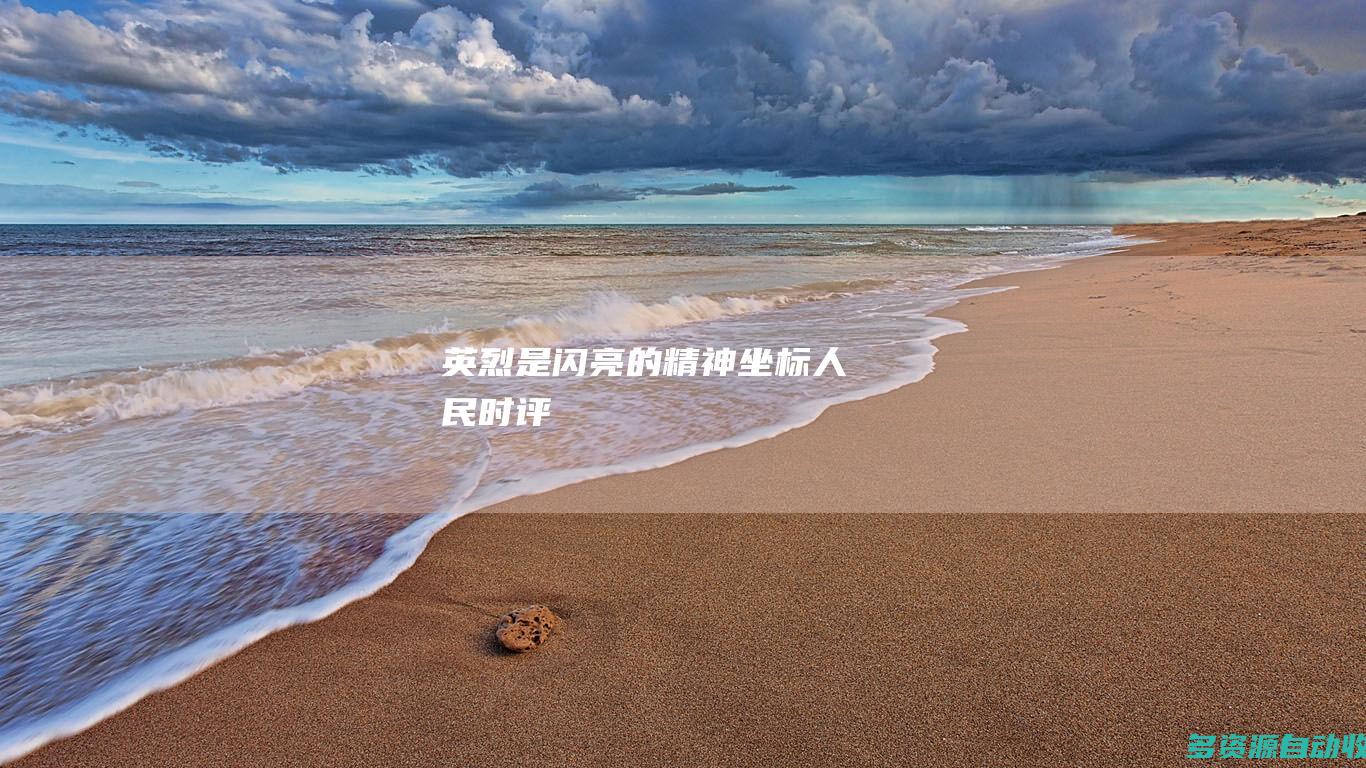 英烈是闪亮的精神坐标人民时评