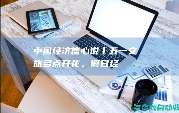 中国经济信心说丨“五一”文旅多点开花，假日经济谋得发展增量