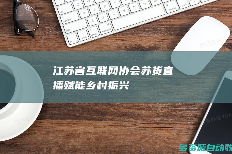 江苏省互联网协会：“苏货直播”赋能乡村振兴