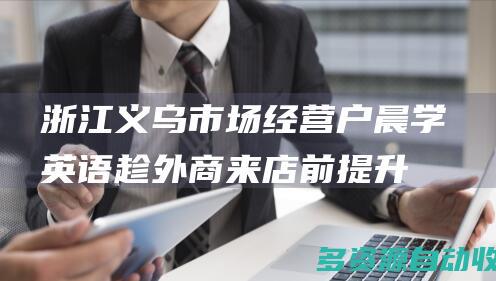 浙江义乌市场经营户晨学英语趁外商来店前提升