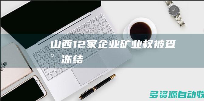 山西12家企业矿业权被查封冻结