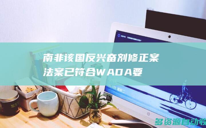 南非：该国反兴奋剂修正案法案已符合WADA要求