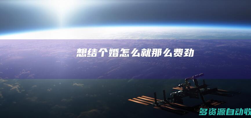 想结个婚怎么就那么“费”劲