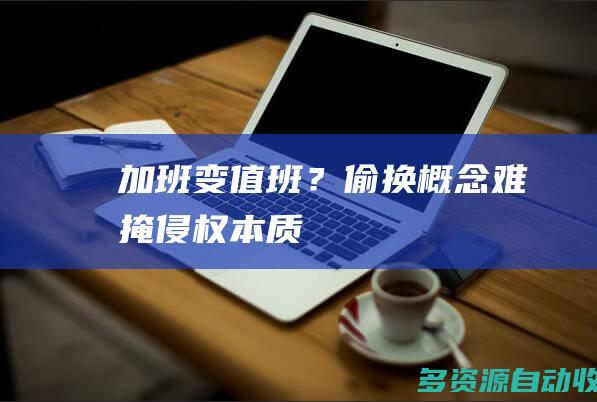 加班变值班？偷换概念难掩侵权本质